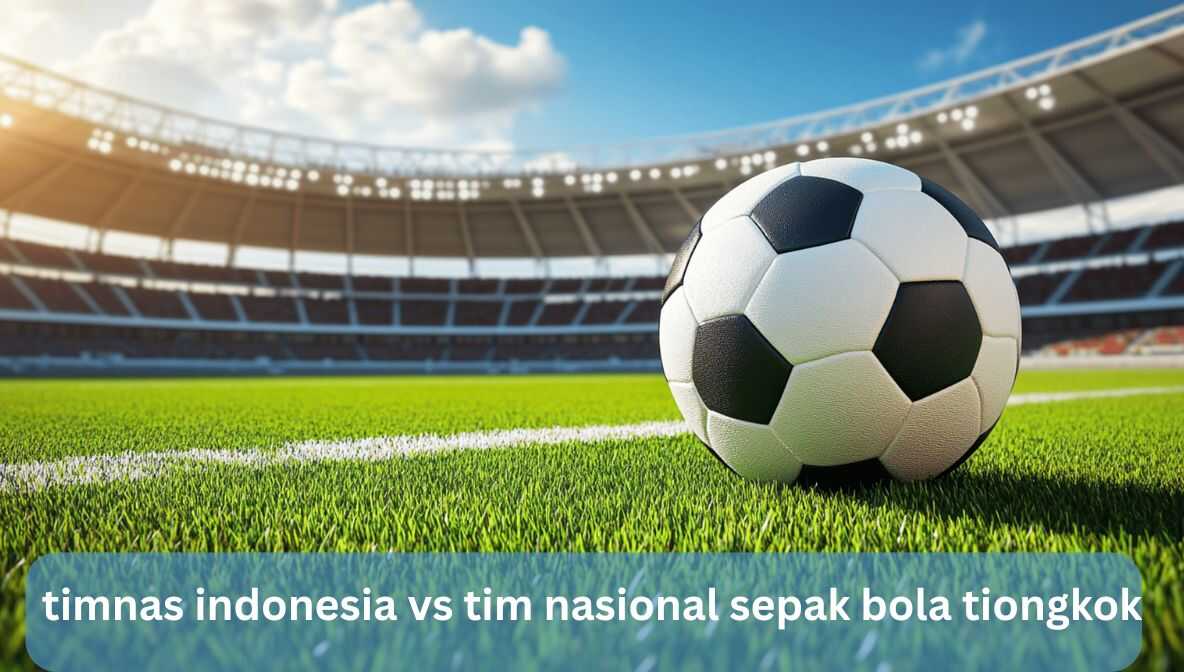 Klasemen Timnas Indonesia vs Tim Nasional Sepak Bola Tiongkok