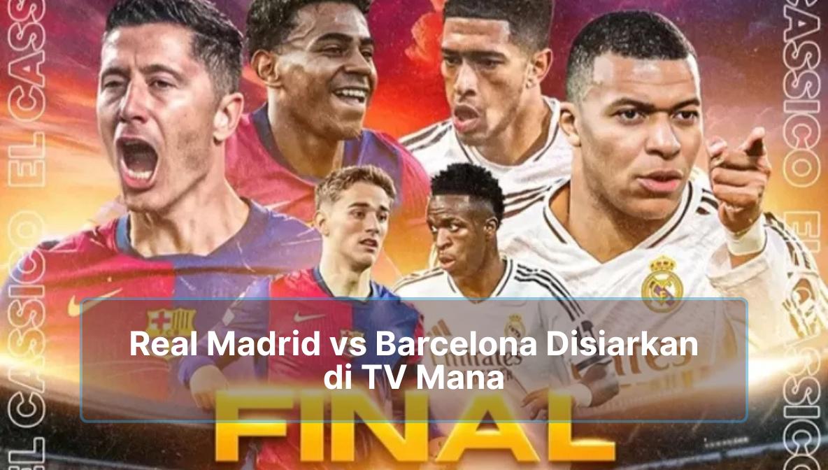 Real Madrid vs Barcelona Disiarkan di TV Mana
