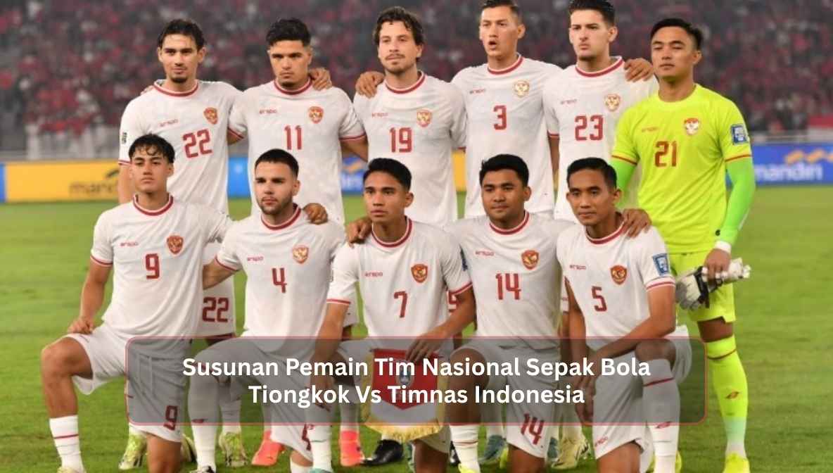 Susunan Pemain Tim Nasional Sepak Bola Tiongkok Vs Timnas Indonesia