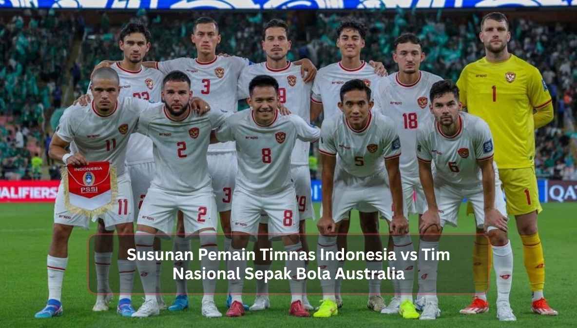 Susunan Pemain Timnas Indonesia vs Tim Nasional Sepak Bola Australia