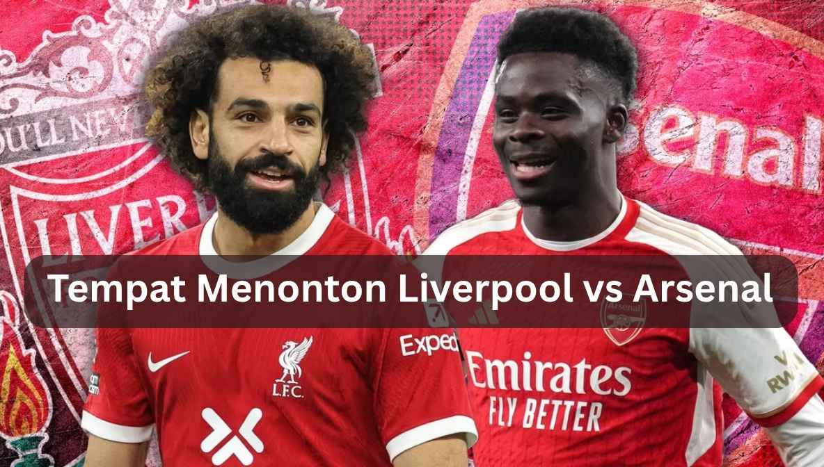 tempat menonton liverpool vs arsenal