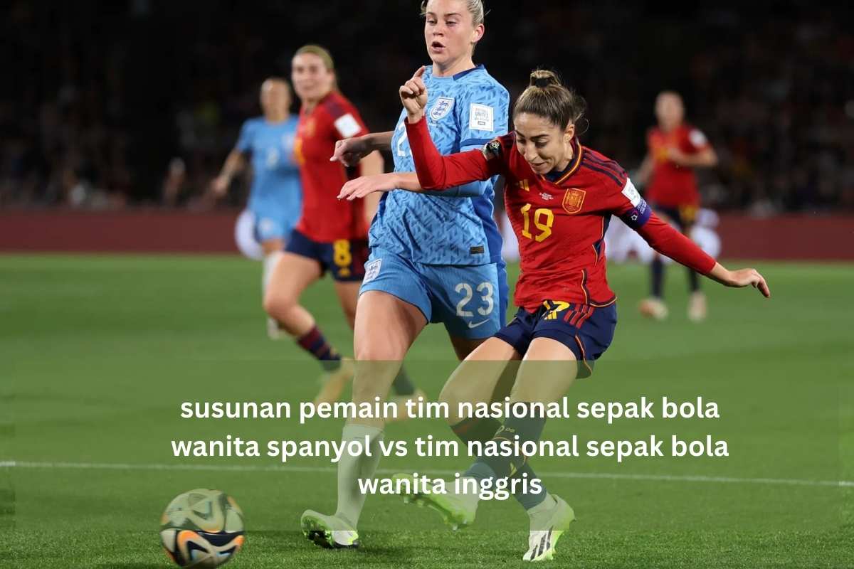 Susunan Pemain Tim Nasional Sepak Bola Wanita Spanyol vs Tim Nasional Sepak Bola Wanita Inggris