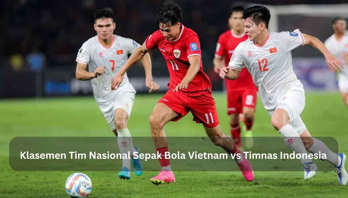 Klasemen Tim Nasional Sepak Bola Vietnam vs Timnas Indonesia